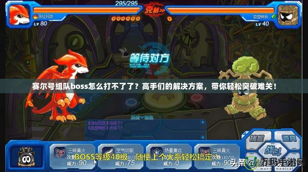 賽爾號組隊boss怎么打不了了？高手們的解決方案，帶你輕松突破難關！