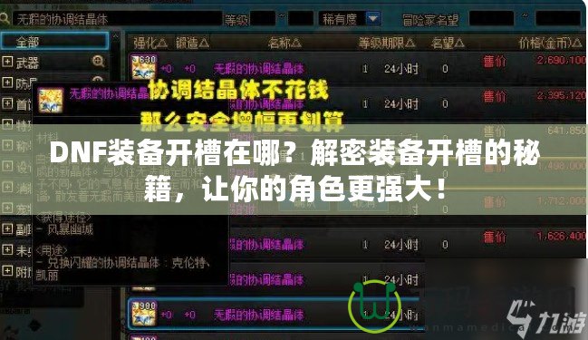 DNF裝備開槽在哪？解密裝備開槽的秘籍，讓你的角色更強(qiáng)大！