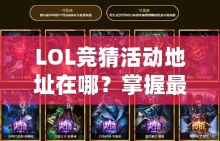 LOL競猜活動地址在哪？掌握最新活動信息，贏取豐厚獎勵！