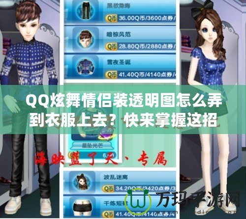 QQ炫舞情侶裝透明圖怎么弄到衣服上去？快來掌握這招，輕松讓情侶裝更有魅力！