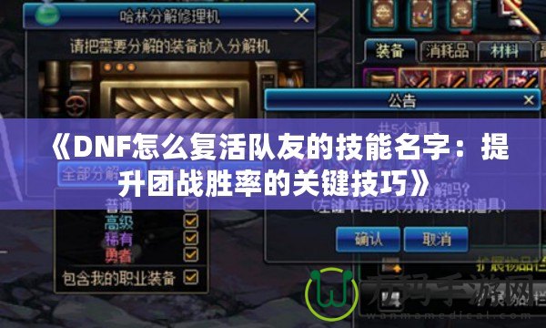 《DNF怎么復(fù)活隊友的技能名字：提升團(tuán)戰(zhàn)勝率的關(guān)鍵技巧》