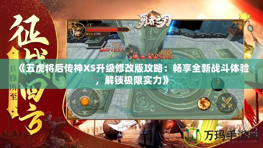 《五虎將后傳神XS升級修改版攻略：暢享全新戰(zhàn)斗體驗，解鎖極限實力》