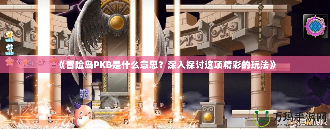 《冒險島PKB是什么意思？深入探討這項精彩的玩法》