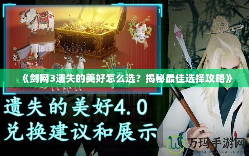 《劍網(wǎng)3遺失的美好怎么選？揭秘最佳選擇攻略》
