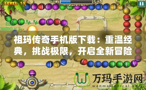 祖瑪傳奇手機版下載：重溫經(jīng)典，挑戰(zhàn)極限，開啟全新冒險