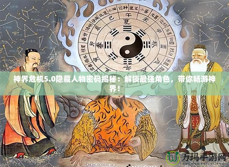 神界危機5.0隱藏人物密碼揭秘：解鎖最強角色，帶你暢游神界！