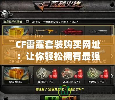 CF雷霆套裝購買網(wǎng)址：讓你輕松擁有最強(qiáng)裝備，戰(zhàn)場制勝！