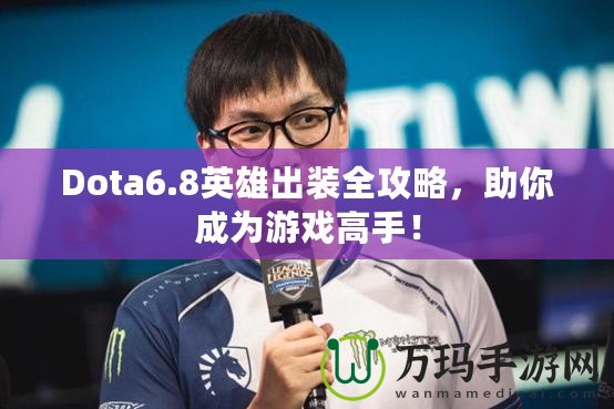 Dota6.8英雄出裝全攻略，助你成為游戲高手！