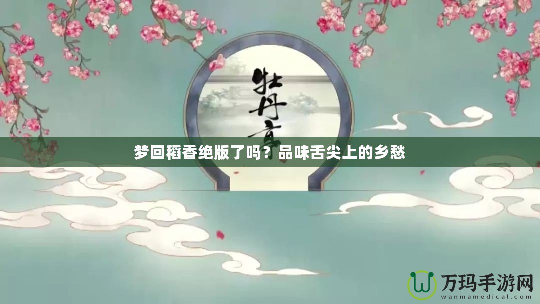 夢(mèng)回稻香絕版了嗎？品味舌尖上的鄉(xiāng)愁