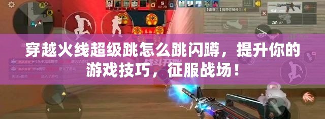 穿越火線超級跳怎么跳閃蹲，提升你的游戲技巧，征服戰(zhàn)場！