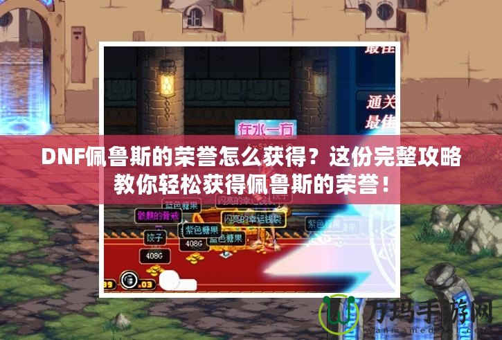 DNF佩魯斯的榮譽怎么獲得？這份完整攻略教你輕松獲得佩魯斯的榮譽！
