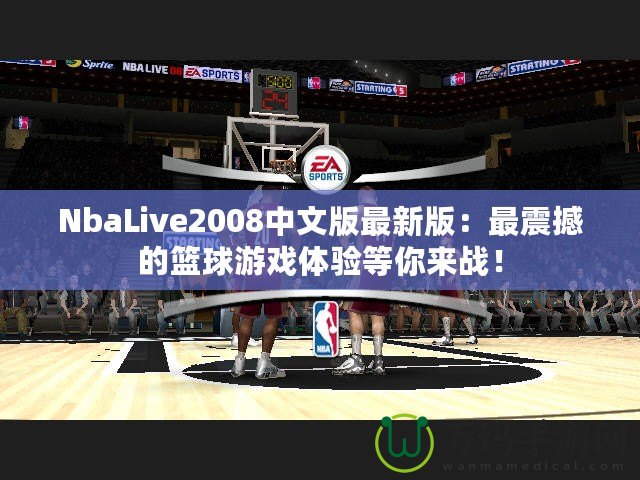 NbaLive2008中文版最新版：最震撼的籃球游戲體驗(yàn)等你來(lái)戰(zhàn)！