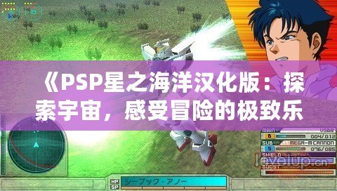 《PSP星之海洋漢化版：探索宇宙，感受冒險(xiǎn)的極致樂(lè)趣》