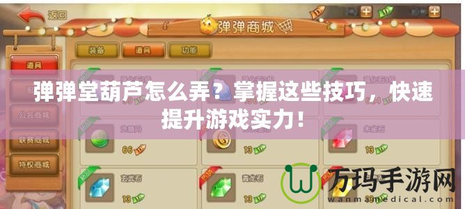 彈彈堂葫蘆怎么弄?掌握這些技巧,快速提升游戲?qū)嵙Γ? title=