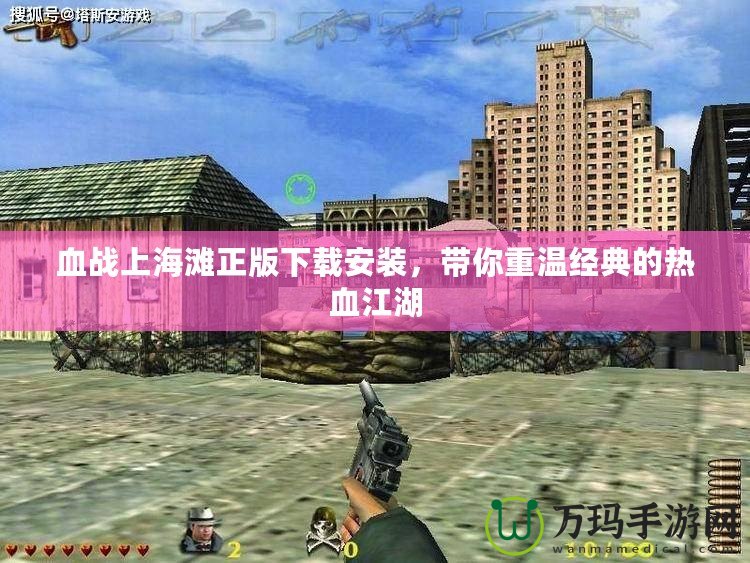 血戰(zhàn)上海灘正版下載安裝，帶你重溫經(jīng)典的熱血江湖