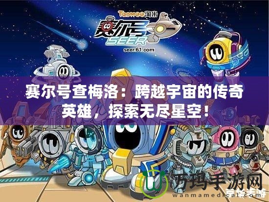賽爾號查梅洛：跨越宇宙的傳奇英雄，探索無盡星空！