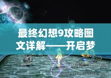 最終幻想9攻略圖文詳解——開啟夢(mèng)幻之旅