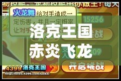 洛克王國赤炎飛龍厲害嗎？深度解析強(qiáng)力寵物，帶你成為戰(zhàn)斗之王！