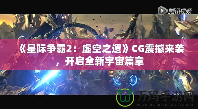 《星際爭(zhēng)霸2：虛空之遺》CG震撼來(lái)襲，開(kāi)啟全新宇宙篇章