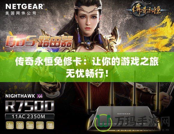 傳奇永恒免修卡：讓你的游戲之旅無憂暢行！