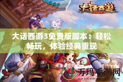 大話西游3免費版腳本：輕松暢玩，體驗經(jīng)典重現(xiàn)