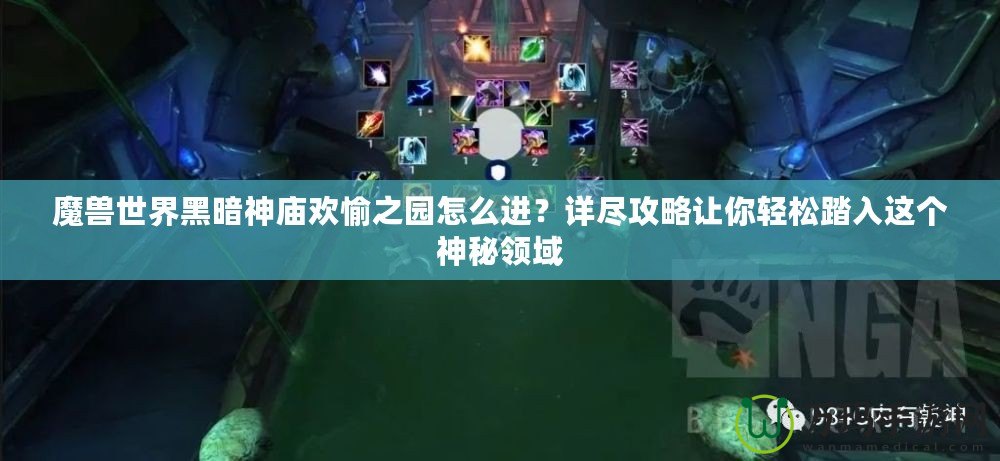 魔獸世界黑暗神廟歡愉之園怎么進(jìn)？詳盡攻略讓你輕松踏入這個(gè)神秘領(lǐng)域