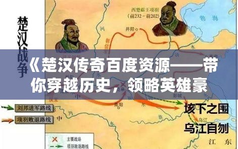 《楚漢傳奇百度資源——帶你穿越歷史，領(lǐng)略英雄豪杰的壯麗篇章》