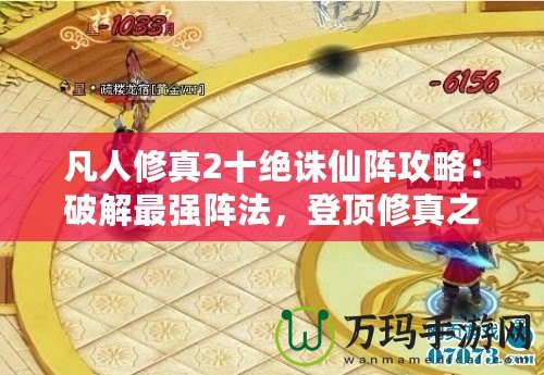 凡人修真2十絕誅仙陣攻略：破解最強(qiáng)陣法，登頂修真之路！