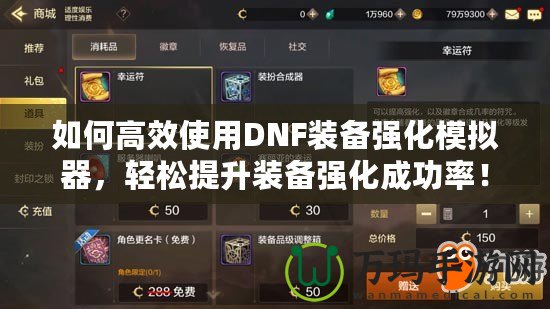 如何高效使用DNF裝備強(qiáng)化模擬器，輕松提升裝備強(qiáng)化成功率！
