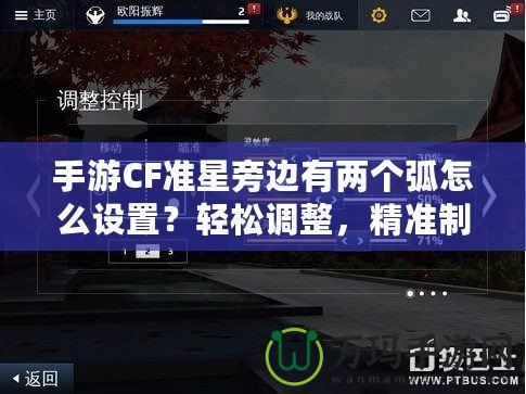 手游CF準星旁邊有兩個弧怎么設置？輕松調整，精準制勝！