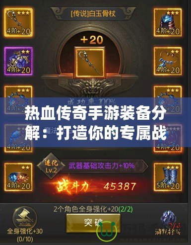 熱血傳奇手游裝備分解：打造你的專屬戰(zhàn)力，掌控游戲勝利