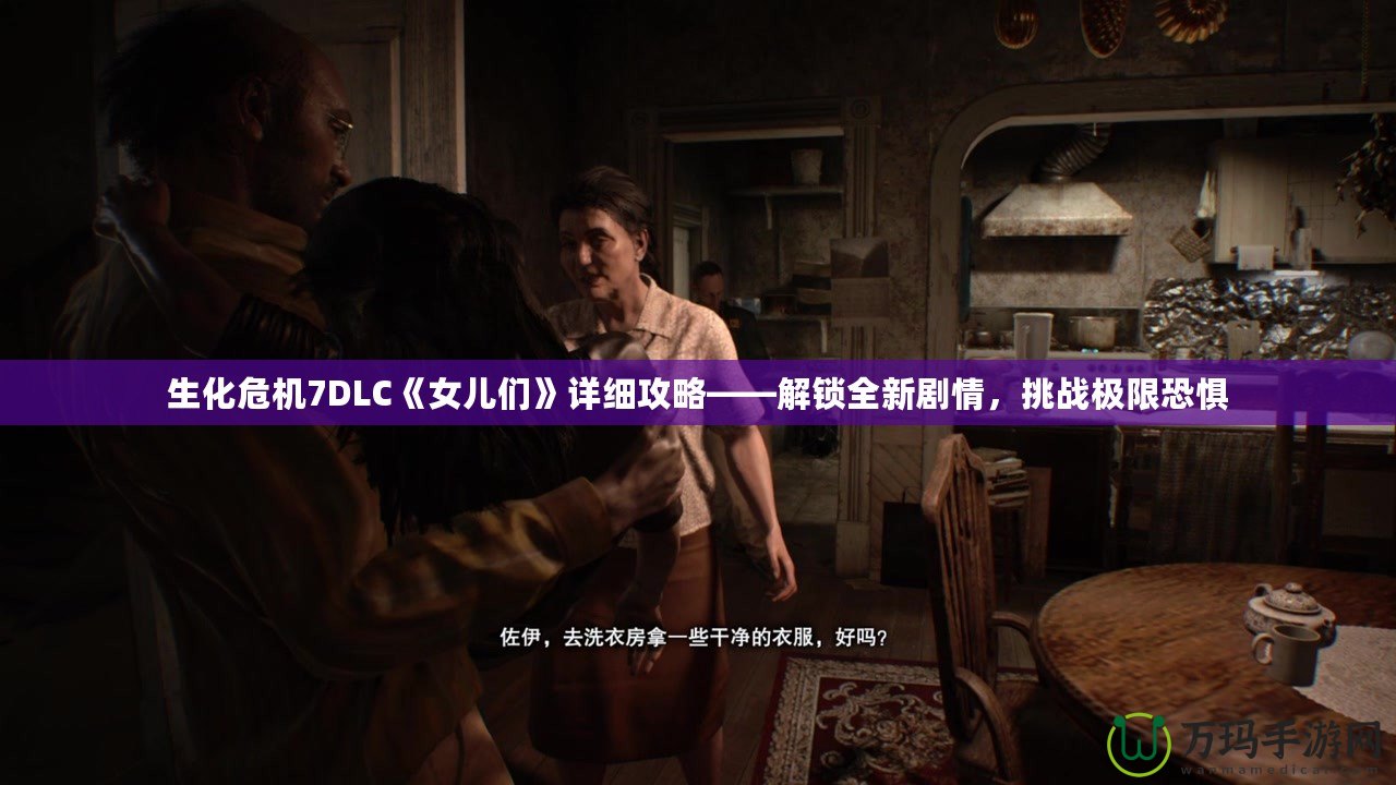 生化危機(jī)7DLC《女兒們》詳細(xì)攻略——解鎖全新劇情，挑戰(zhàn)極限恐懼