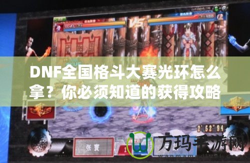 DNF全國(guó)格斗大賽光環(huán)怎么拿？你必須知道的獲得攻略！