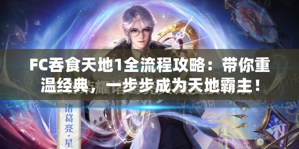 FC吞食天地1全流程攻略：帶你重溫經(jīng)典，一步步成為天地霸主！