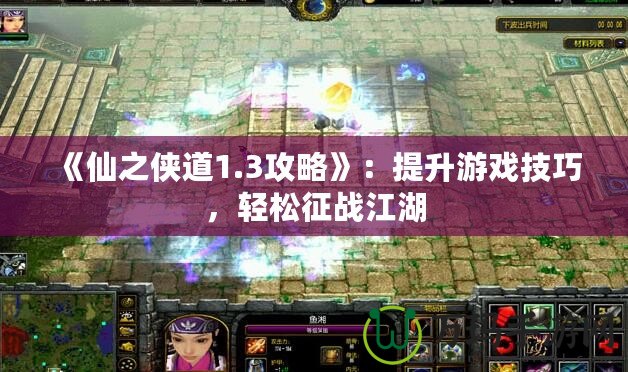 《仙之俠道1.3攻略》：提升游戲技巧，輕松征戰(zhàn)江湖