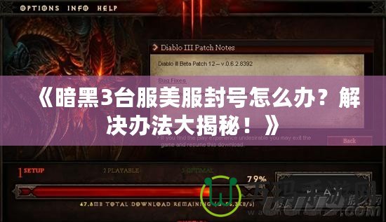 《暗黑3臺(tái)服美服封號(hào)怎么辦？解決辦法大揭秘！》