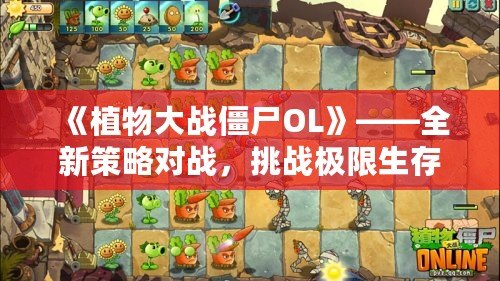 《植物大戰(zhàn)僵尸OL》——全新策略對戰(zhàn)，挑戰(zhàn)極限生存！