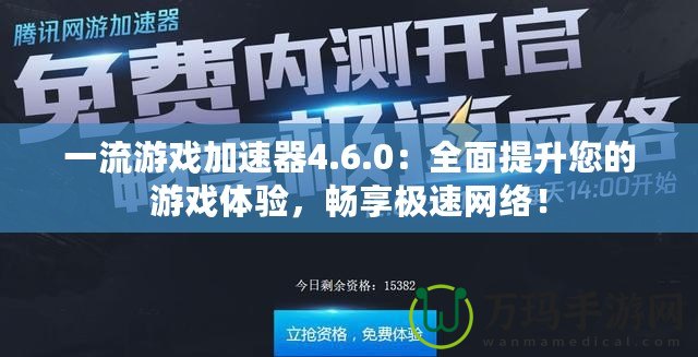 一流游戲加速器4.6.0：全面提升您的游戲體驗(yàn)，暢享極速網(wǎng)絡(luò)！