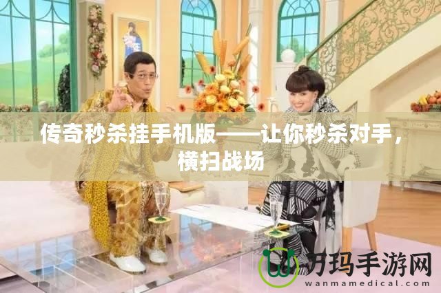 傳奇秒殺掛手機(jī)版——讓你秒殺對手，橫掃戰(zhàn)場