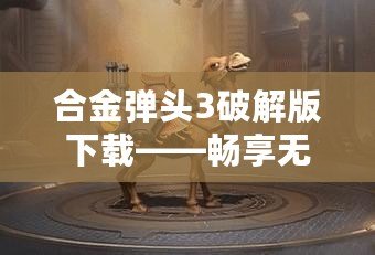 合金彈頭3破解版下載——暢享無盡戰(zhàn)斗與激情冒險(xiǎn)！