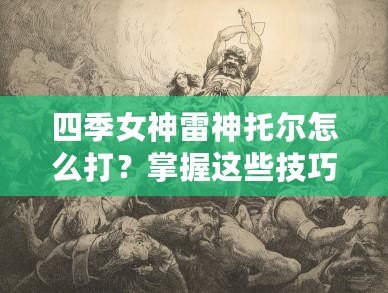 四季女神雷神托爾怎么打？掌握這些技巧，輕松征服戰(zhàn)場(chǎng)！