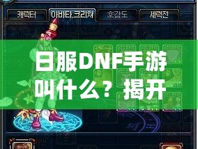 日服DNF手游叫什么？揭開《地下城與勇士》手游的神秘面紗