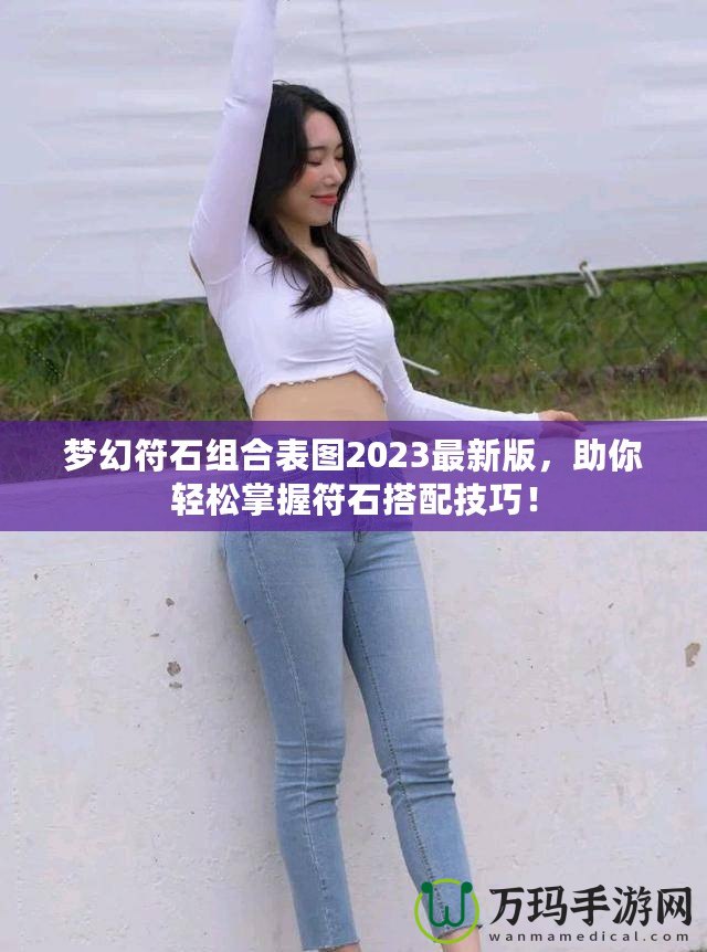 夢幻符石組合表圖2023最新版，助你輕松掌握符石搭配技巧！