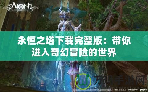 永恒之塔下載完整版：帶你進入奇幻冒險的世界