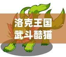 洛克王國武斗酷貓怎么配招？打造無敵戰(zhàn)力攻略！