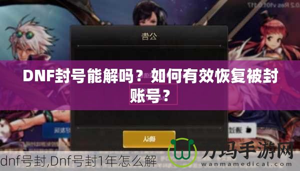 DNF封號(hào)能解嗎？如何有效恢復(fù)被封賬號(hào)？