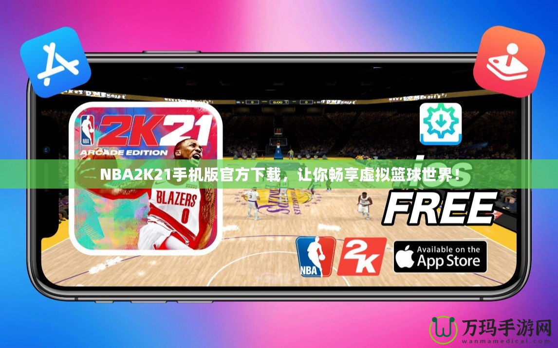 NBA2K21手機(jī)版官方下載，讓你暢享虛擬籃球世界！