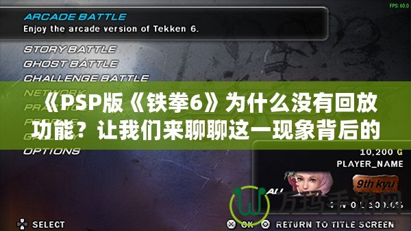 《PSP版《鐵拳6》為什么沒有回放功能？讓我們來聊聊這一現(xiàn)象背后的原因與解決方案