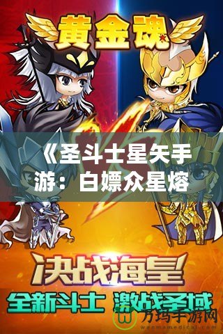 《圣斗士星矢手游：白嫖眾星熔爐能，讓你輕松逆襲！》