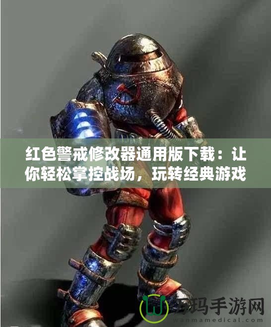 紅色警戒修改器通用版下載：讓你輕松掌控戰(zhàn)場(chǎng)，玩轉(zhuǎn)經(jīng)典游戲！